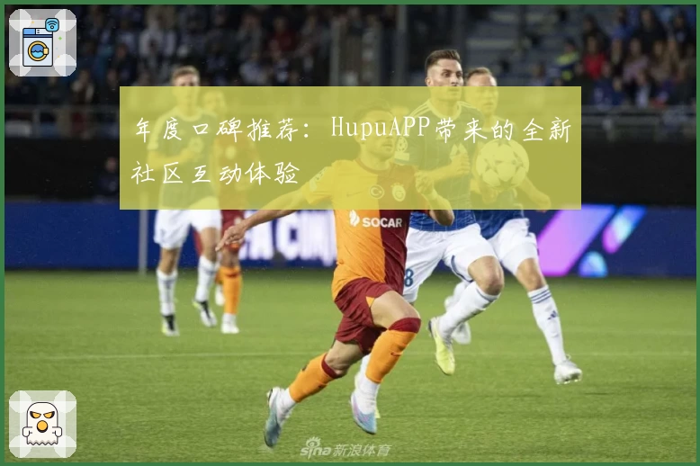 年度口碑推荐:HupuAPP带来的全新社区互动体验
