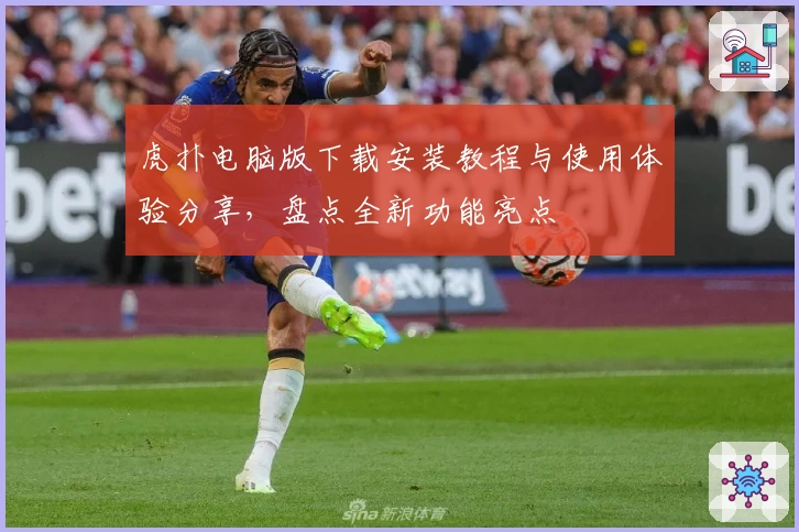 虎扑电脑版下载安装教程与使用体验分享，盘点全新功能亮点