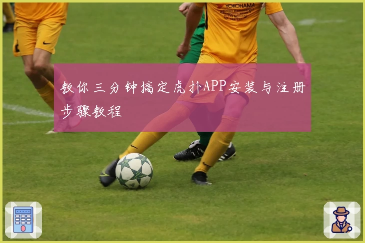 教你三分钟搞定虎扑APP安装与注册步骤教程