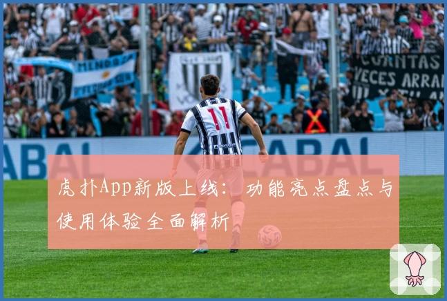 虎扑App新版上线：功能亮点盘点与使用体验全面解析